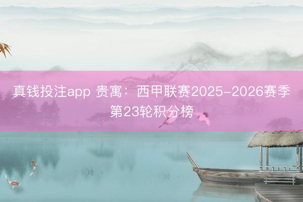 真钱投注app 贵寓：西甲联赛2025-2026赛季第23轮积分榜