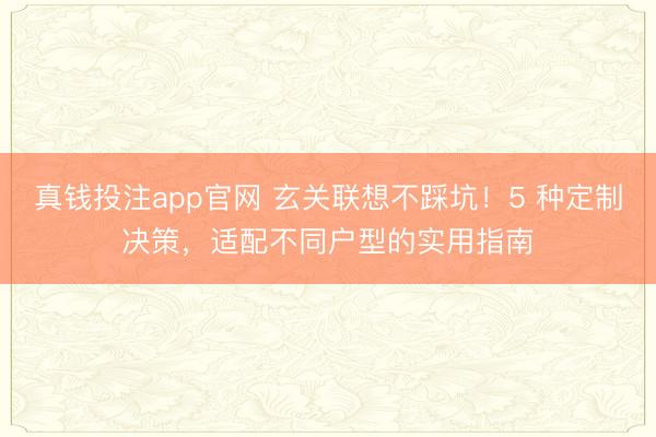 真钱投注app官网 玄关联想不踩坑！5 种定制决策，适配不同户型的实用指南